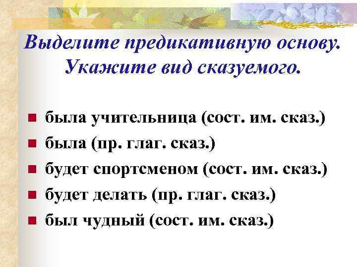 Выделите предикативную основу. Укажите вид сказуемого.  n  была учительница (сост. им. сказ.