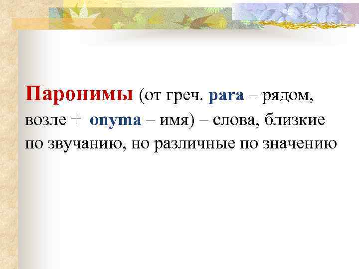 Паронимы (от греч. para – рядом, возле + onyma – имя) – слова, близкие