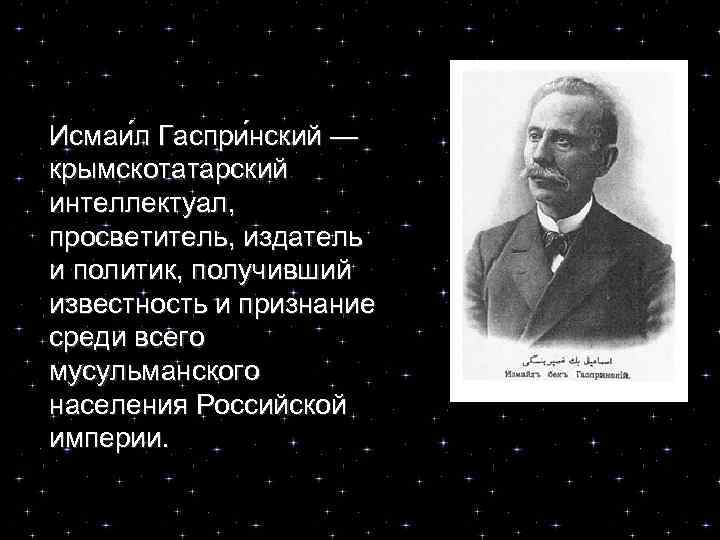 Исмаи л Гаспри нский — крымскотатарский интеллектуал, просветитель, издатель и политик, получивший известность и