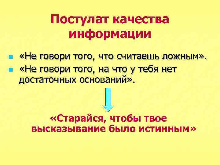 Постулат качества информации n n «Не говори того, что считаешь ложным» . «Не говори