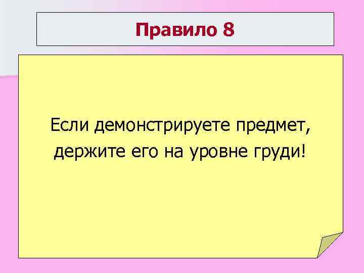 Правило 8 Если демонстрируете предмет, держите его на уровне груди! 