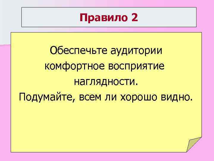 Правило 2 Обеспечьте аудитории комфортное восприятие наглядности. Подумайте, всем ли хорошо видно. 
