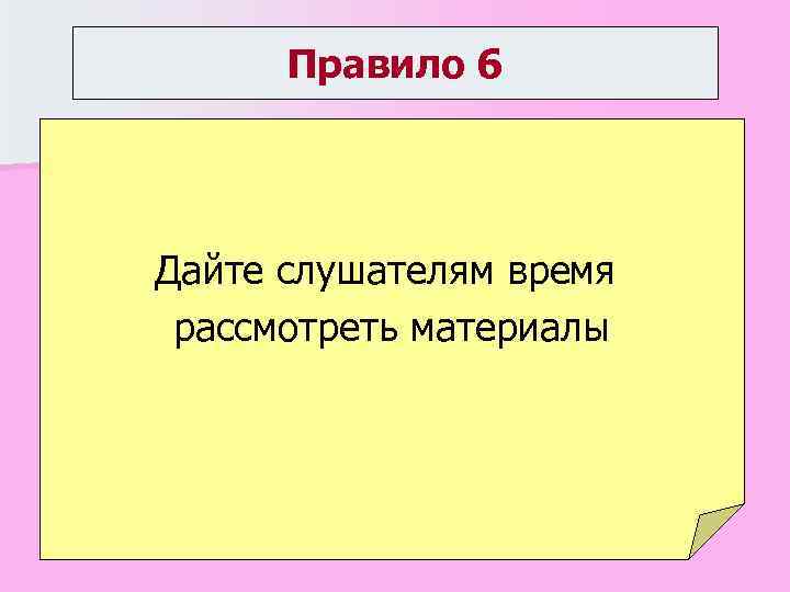 Правило 6 Дайте слушателям время рассмотреть материалы 