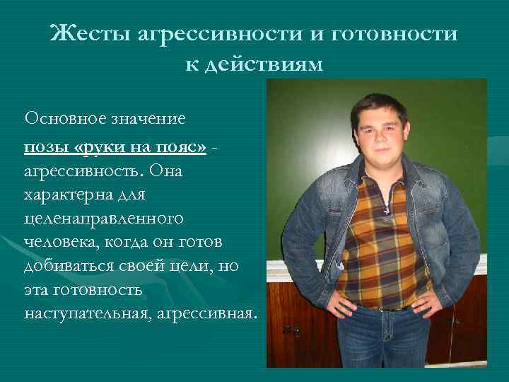 Жесты агрессивности и готовности к действиям Основное значение позы «руки на пояс» агрессивность. Она