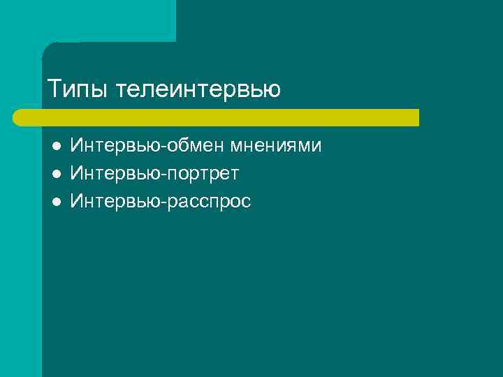Типы телеинтервью l l l Интервью-обмен мнениями Интервью-портрет Интервью-расспрос 