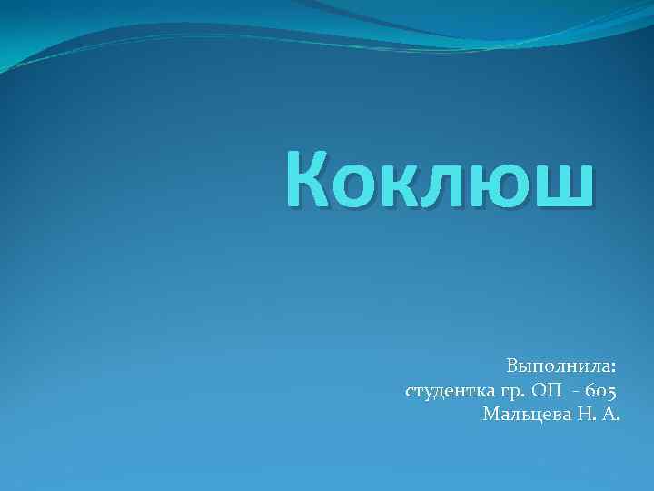 Коклюш Выполнила: студентка гр. ОП - 605 Мальцева Н. А. 
