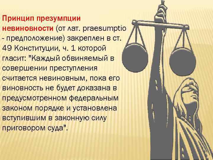 Принцип презумпции невиновности (от лат. praesumptio - предположение) закреплен в ст. 49 Конституции, ч.