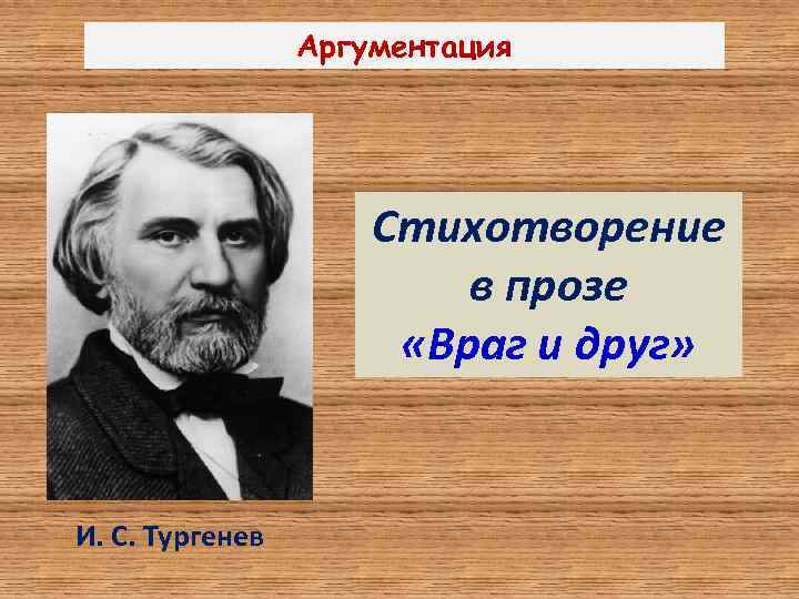 Аргументация Стихотворение в прозе «Враг и друг» И. С. Тургенев 