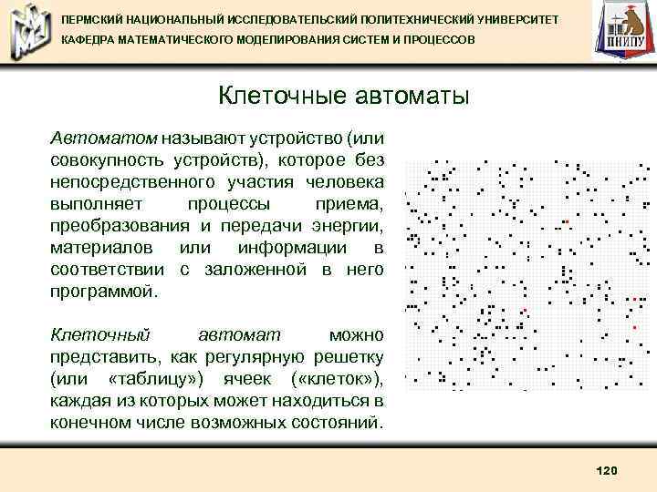 ПЕРМСКИЙ НАЦИОНАЛЬНЫЙ ИССЛЕДОВАТЕЛЬСКИЙ ПОЛИТЕХНИЧЕСКИЙ УНИВЕРСИТЕТ КАФЕДРА МАТЕМАТИЧЕСКОГО МОДЕЛИРОВАНИЯ СИСТЕМ И ПРОЦЕССОВ Клеточные автоматы Автоматом