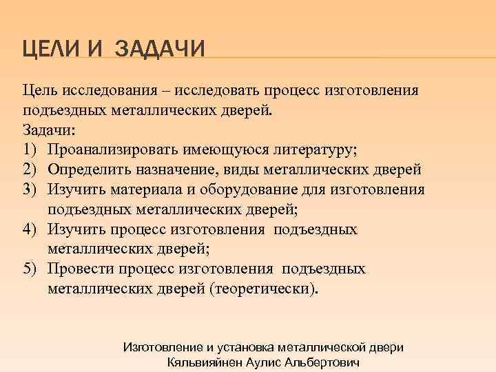 ЦЕЛИ И ЗАДАЧИ Цель исследования – исследовать процесс изготовления подъездных металлических дверей. Задачи: 1)