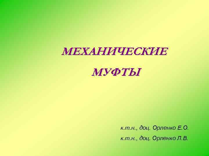 МЕХАНИЧЕСКИЕ МУФТЫ к. т. н. , доц. Орленко Е. О. к. т. н. ,