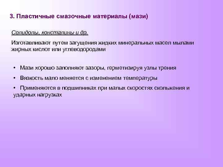 3. Пластичные смазочные материалы (мази) Солидолы, консталины и др. Изготавливают путем загущения жидких минеральных
