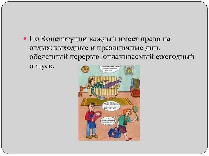  По Конституции каждый имеет право на отдых: выходные и праздничные дни, обеденный перерыв,
