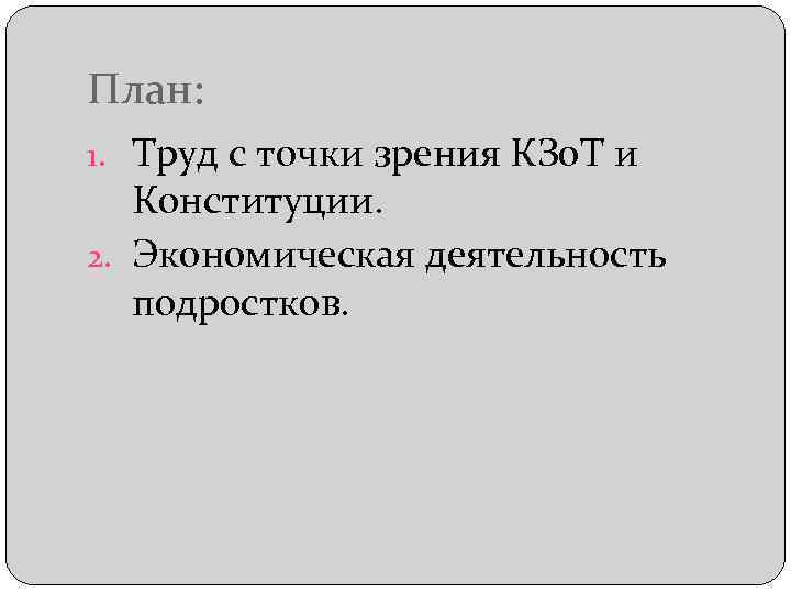 План: 1. Труд с точки зрения КЗо. Т и Конституции. 2. Экономическая деятельность подростков.