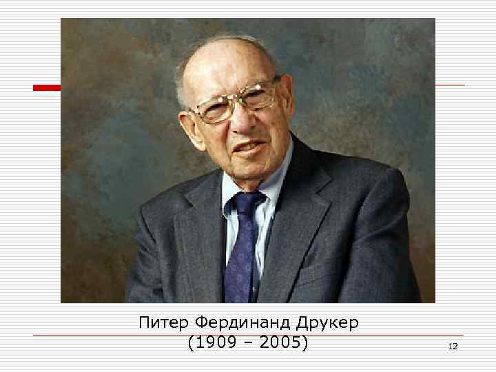 Питер Фердинанд Друкер (1909 – 2005) 12 