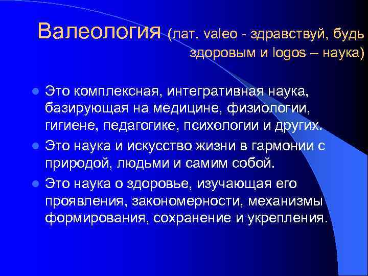 Валеология (лат. valeo - здравствуй, будь здоровым и logos – наука) Это комплексная, интегративная