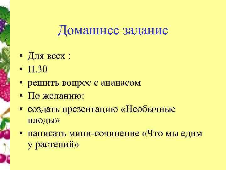 Домашнее задание • • • Для всех : П. 30 решить вопрос с ананасом