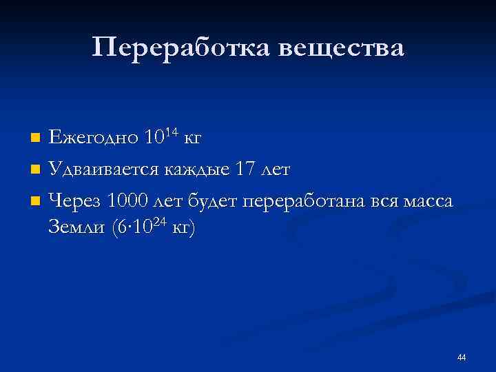 Переработка вещества Ежегодно 1014 кг n Удваивается каждые 17 лет n Через 1000 лет