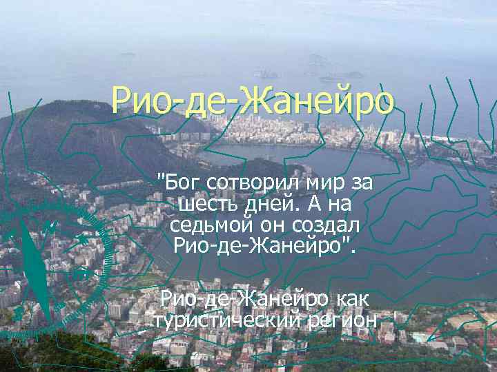 Рио-де-Жанейро "Бог сотворил мир за шесть дней. А на седьмой он создал Рио-де-Жанейро". Рио-де-Жанейро