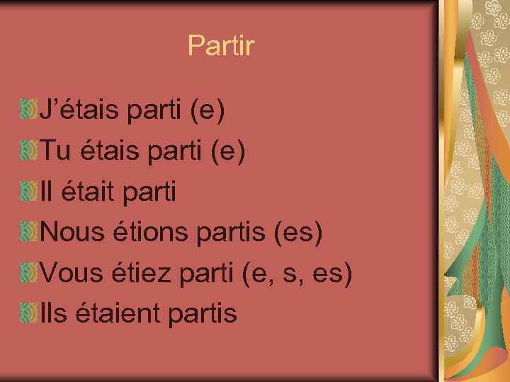 Partir J’étais parti (e) Tu étais parti (e) Il était parti Nous étions partis
