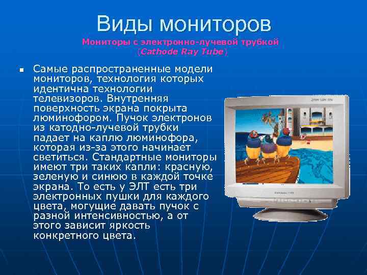Виды мониторов Мониторы с электронно-лучевой трубкой (Cathode Ray Tube) n Самые распространенные модели мониторов,