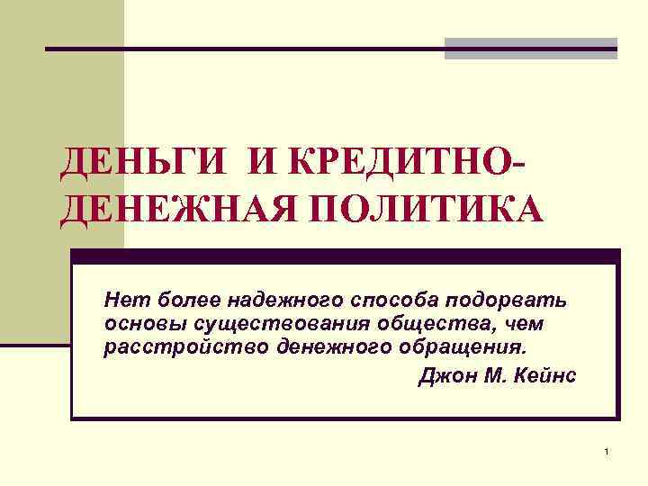 ДЕНЬГИ И КРЕДИТНОДЕНЕЖНАЯ ПОЛИТИКА Нет более надежного способа подорвать основы существования общества, чем расстройство