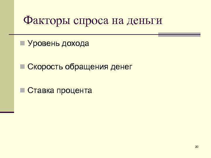 Факторы спроса на деньги n Уровень дохода n Скорость обращения денег n Ставка процента
