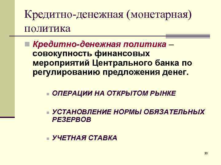 Кредитно-денежная (монетарная) политика n Кредитно-денежная политика – совокупность финансовых мероприятий Центрального банка по регулированию