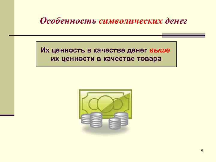 Особенность символических денег Их ценность в качестве денег выше их ценности в качестве товара