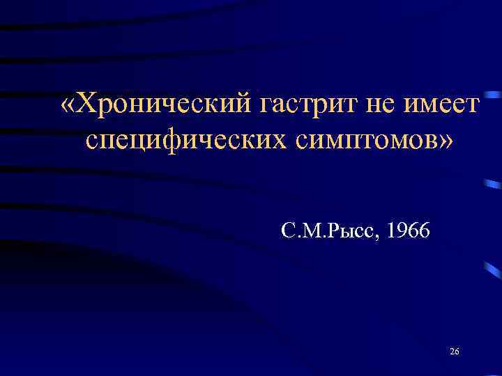  «Хронический гастрит не имеет специфических симптомов» С. М. Рысс, 1966 26 