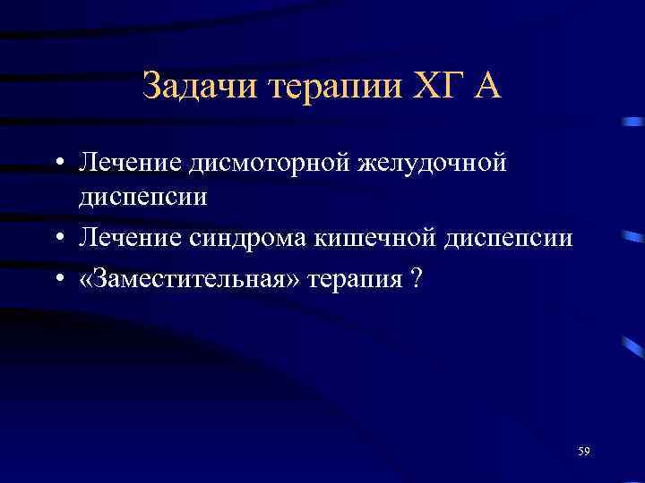 Задачи терапии ХГ А • Лечение дисмоторной желудочной диспепсии • Лечение синдрома кишечной диспепсии