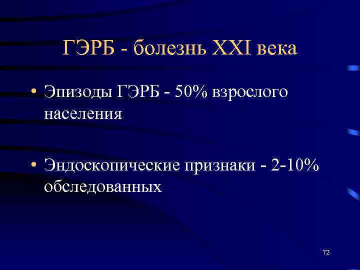 ГЭРБ - болезнь ХХI века • Эпизоды ГЭРБ - 50% взрослого населения • Эндоскопические