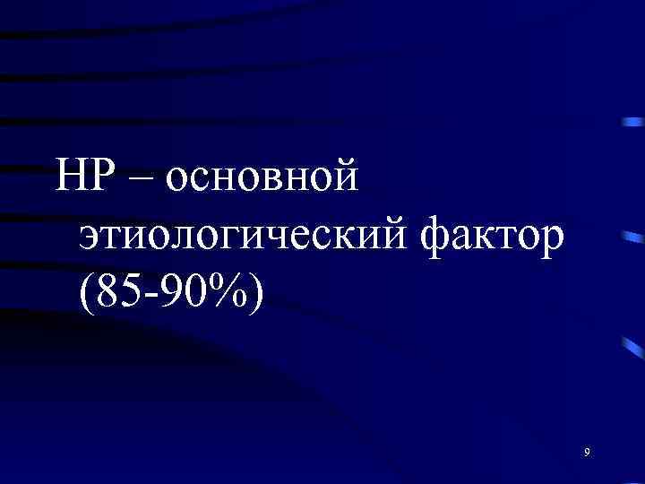 НР – основной этиологический фактор (85 -90%) 9 
