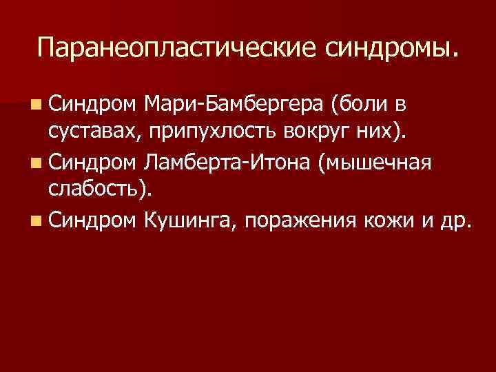 Паранеопластические синдромы. n Синдром Мари-Бамбергера (боли в суставах, припухлость вокруг них). n Синдром Ламберта-Итона