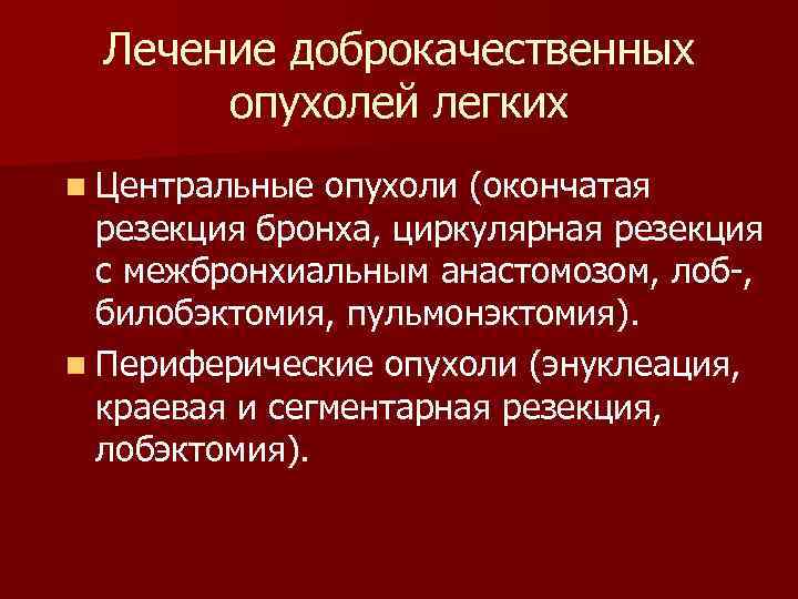 Лечение доброкачественных опухолей легких n Центральные опухоли (окончатая резекция бронха, циркулярная резекция с межбронхиальным