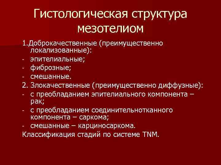 Гистологическая структура мезотелиом 1. Доброкачественные (преимущественно локализованные): - эпителиальные; - фиброзные; - смешанные. 2.