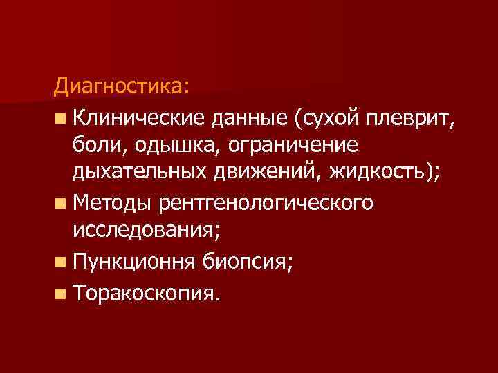 Диагностика: n Клинические данные (сухой плеврит, боли, одышка, ограничение дыхательных движений, жидкость); n Методы