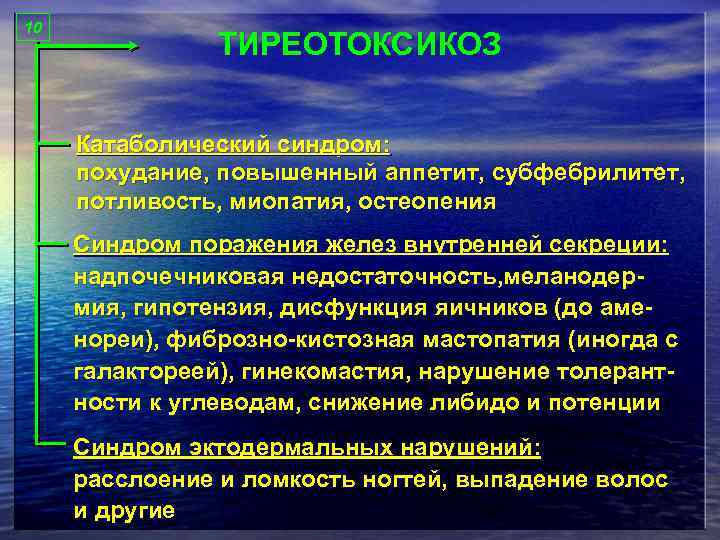 10 ТИРЕОТОКСИКОЗ Катаболический синдром: похудание, повышенный аппетит, субфебрилитет, потливость, миопатия, остеопения Синдром поражения желез