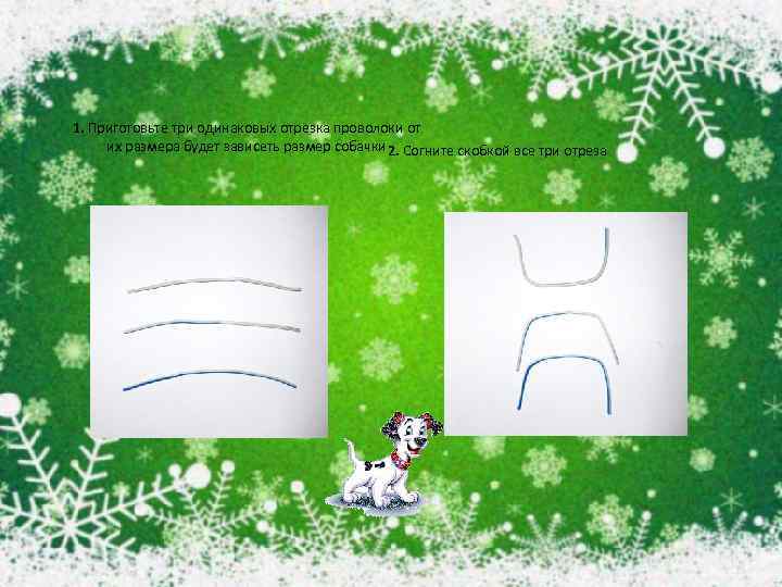 1. Приготовьте три одинаковых отрезка проволоки от их размера будет зависеть размер собачки 2.