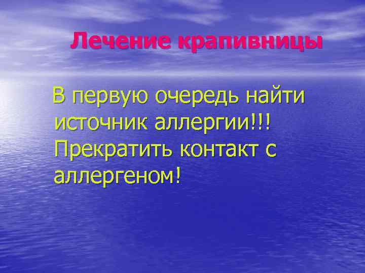 Лечение крапивницы В первую очередь найти источник аллергии!!! Прекратить контакт с аллергеном! 