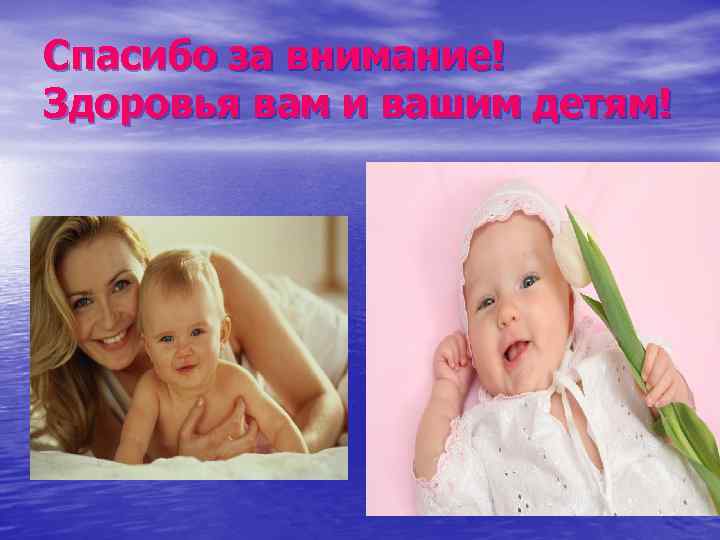 Спасибо за внимание! Здоровья вам и вашим детям! 