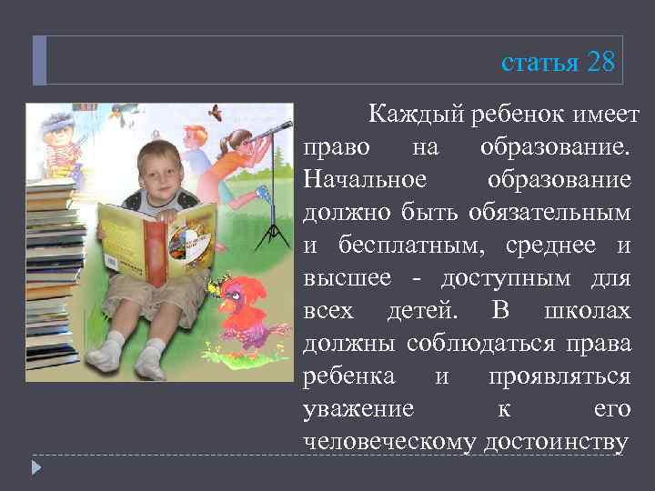 статья 28 Каждый ребенок имеет право на образование. Начальное образование должно быть обязательным и