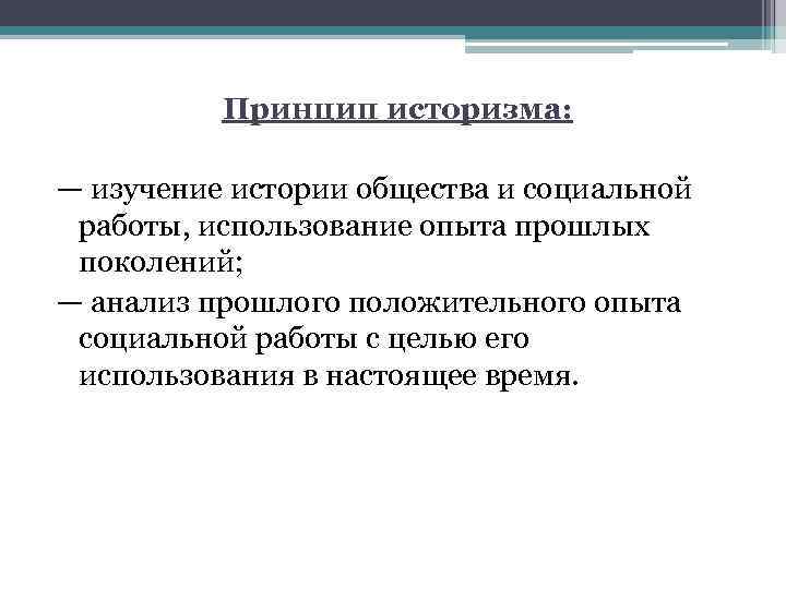 Принцип историзма: — изучение истории общества и социальной работы, использование опыта прошлых поколений; —