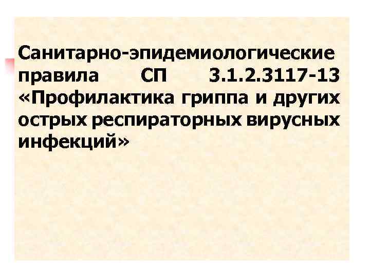 Санитарно-эпидемиологические правила СП 3. 1. 2. 3117 -13 «Профилактика гриппа и других острых респираторных