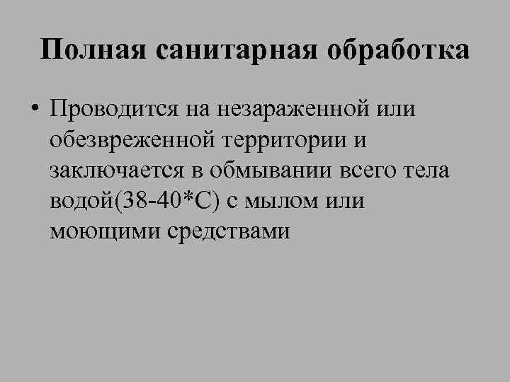 Полная санитарная обработка • Проводится на незараженной или обезвреженной территории и заключается в обмывании