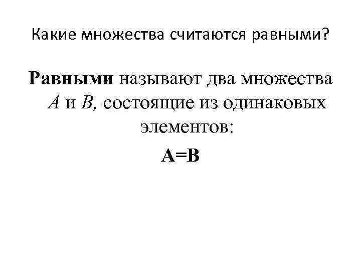 Какие множества считаются равными? Равными называют два множества A и В, состоящие из одинаковых