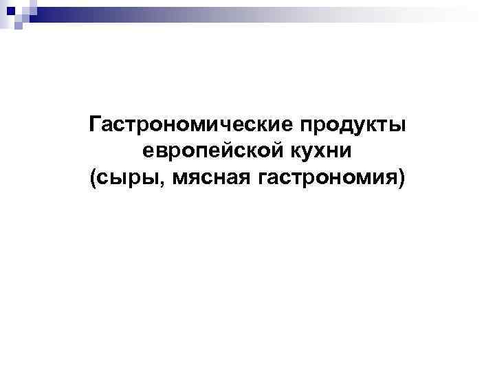 Гастрономические продукты европейской кухни (сыры, мясная гастрономия) 