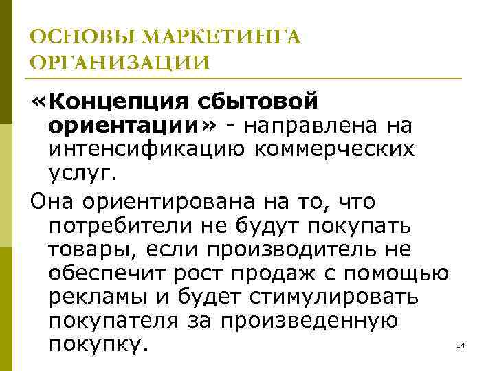 ОСНОВЫ МАРКЕТИНГА ОРГАНИЗАЦИИ «Концепция сбытовой ориентации» направлена на интенсификацию коммерческих услуг. Она ориентирована на