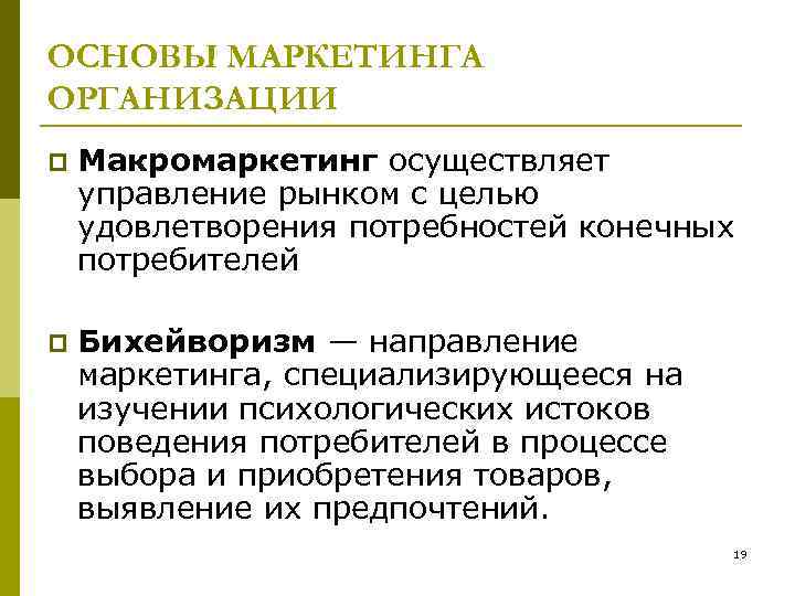 ОСНОВЫ МАРКЕТИНГА ОРГАНИЗАЦИИ p Макромаркетинг осуществляет управление рынком с целью удовлетворения потребностей конечных потребителей
