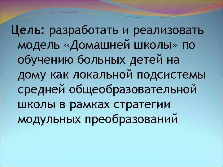 Цель: разработать и реализовать модель «Домашней школы» по обучению больных детей на дому как